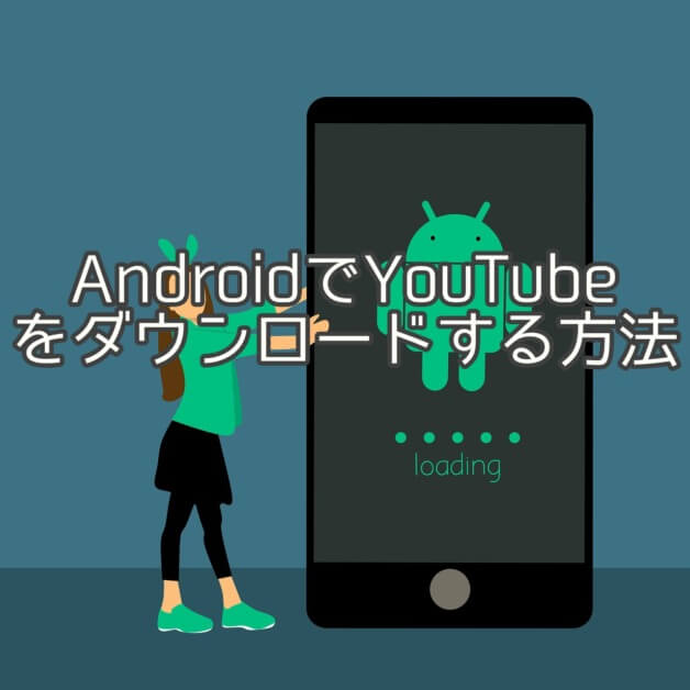 AndroidアプリでYouTubeの動画を超簡単にダウンロードする方法【2018年版】